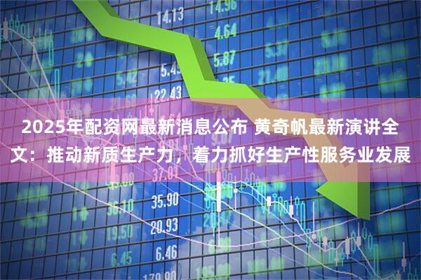 2025年配资网最新消息公布 黄奇帆最新演讲全文：推动新质生产力，着力抓好生产性服务业发展